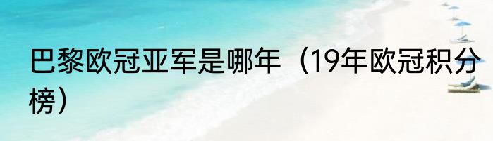 巴黎欧冠亚军是哪年（19年欧冠积分榜）