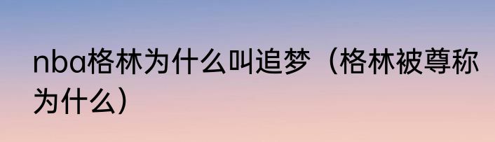 nba格林为什么叫追梦（格林被尊称为什么）