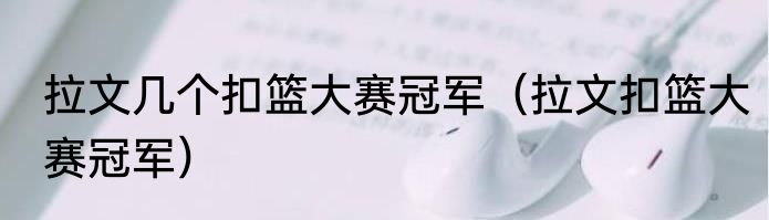 拉文几个扣篮大赛冠军（拉文扣篮大赛冠军）