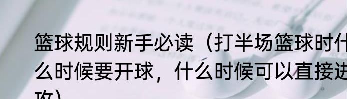 篮球规则新手必读（打半场篮球时什么时候要开球，什么时候可以直接进攻）