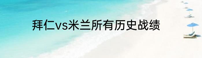 拜仁vs米兰所有历史战绩
