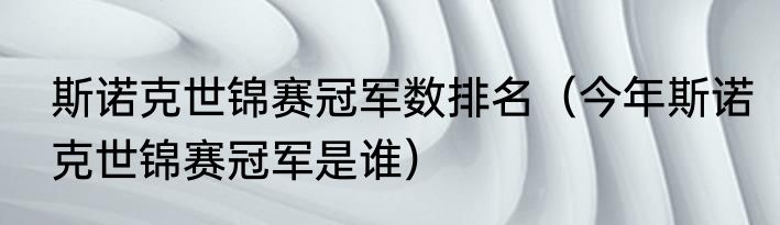 斯诺克世锦赛冠军数排名（今年斯诺克世锦赛冠军是谁）