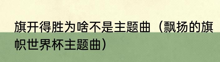 旗开得胜为啥不是主题曲（飘扬的旗帜世界杯主题曲）