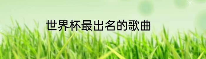 世界杯最出名的歌曲