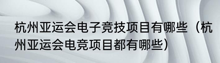 杭州亚运会电子竞技项目有哪些（杭州亚运会电竞项目都有哪些）