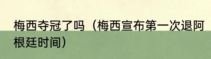 梅西夺冠了吗（梅西宣布第一次退阿根廷时间）
