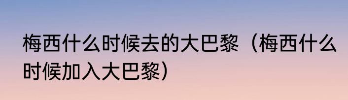 梅西什么时候去的大巴黎（梅西什么时候加入大巴黎）