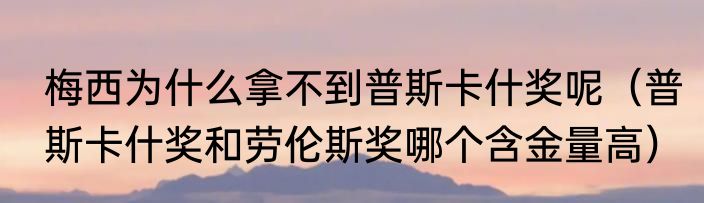 梅西为什么拿不到普斯卡什奖呢（普斯卡什奖和劳伦斯奖哪个含金量高）
