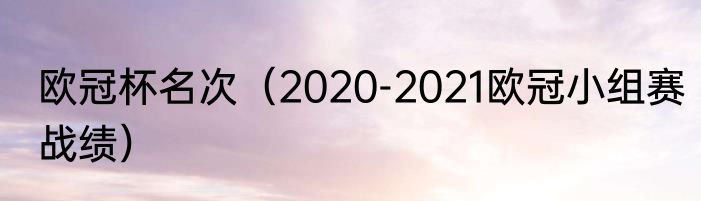 欧冠杯名次（2020-2021欧冠小组赛战绩）