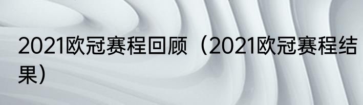 2021欧冠赛程回顾（2021欧冠赛程结果）