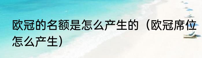 欧冠的名额是怎么产生的（欧冠席位怎么产生）