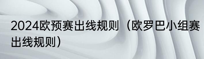 2024欧预赛出线规则（欧罗巴小组赛出线规则）
