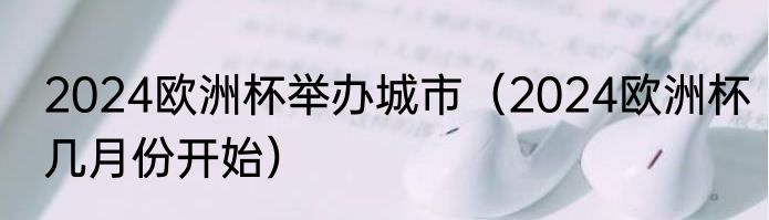 2024欧洲杯举办城市（2024欧洲杯几月份开始）