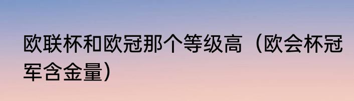 欧联杯和欧冠那个等级高（欧会杯冠军含金量）
