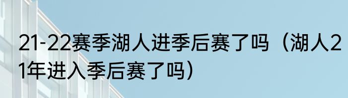 21-22赛季湖人进季后赛了吗（湖人21年进入季后赛了吗）