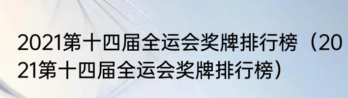 2021第十四届全运会奖牌排行榜（2021第十四届全运会奖牌排行榜）