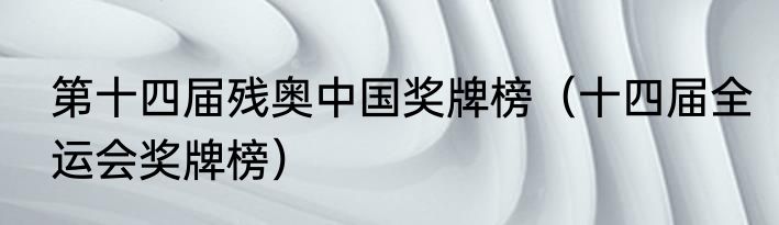第十四届残奥中国奖牌榜（十四届全运会奖牌榜）
