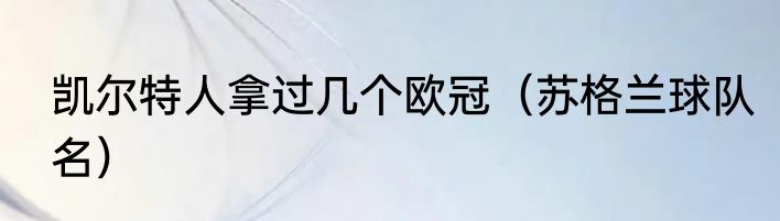 凯尔特人拿过几个欧冠（苏格兰球队名）