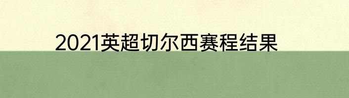 2021英超切尔西赛程结果