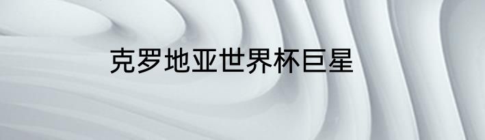 克罗地亚世界杯巨星