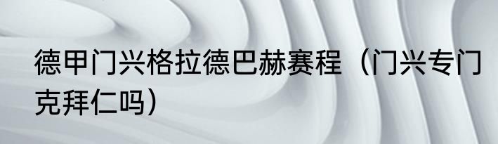 德甲门兴格拉德巴赫赛程（门兴专门克拜仁吗）