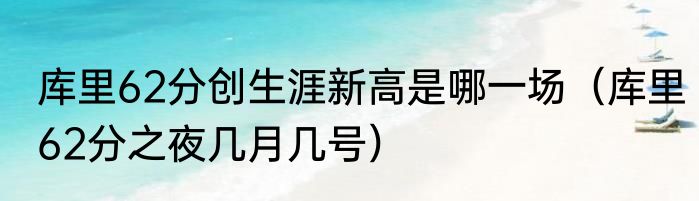 库里62分创生涯新高是哪一场（库里62分之夜几月几号）