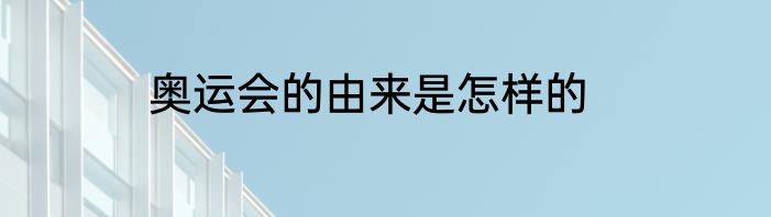 奥运会的由来是怎样的