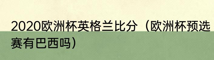 2020欧洲杯英格兰比分（欧洲杯预选赛有巴西吗）