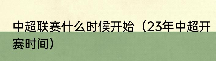 中超联赛什么时候开始（23年中超开赛时间）