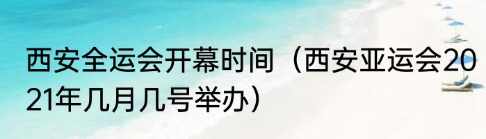 西安全运会开幕时间（西安亚运会2021年几月几号举办）