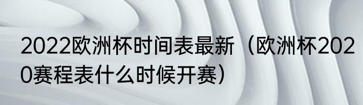 2022欧洲杯时间表最新（欧洲杯2020赛程表什么时候开赛）