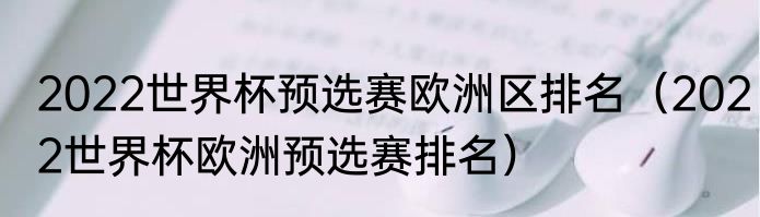 2022世界杯预选赛欧洲区排名（2022世界杯欧洲预选赛排名）