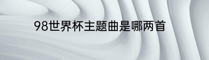 98世界杯主题曲是哪两首