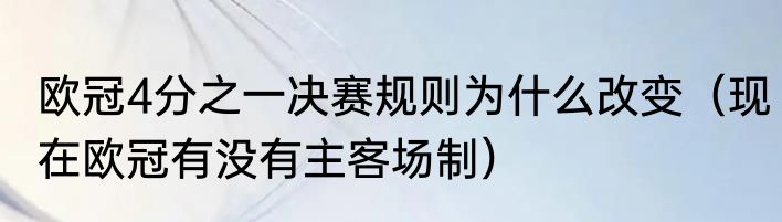 欧冠4分之一决赛规则为什么改变（现在欧冠有没有主客场制）