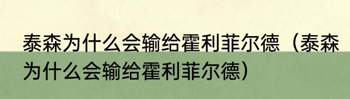泰森为什么会输给霍利菲尔德（泰森为什么会输给霍利菲尔德）