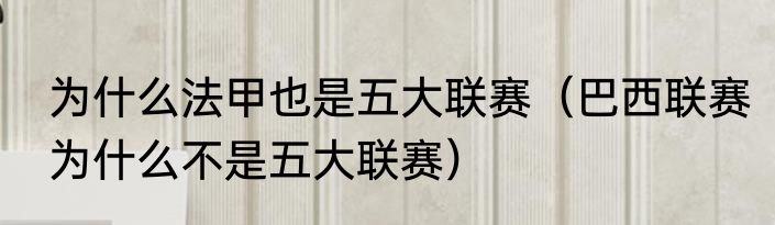 为什么法甲也是五大联赛（巴西联赛为什么不是五大联赛）