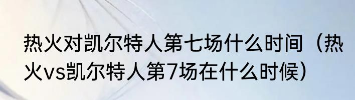 热火对凯尔特人第七场什么时间（热火vs凯尔特人第7场在什么时候）