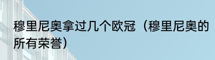 穆里尼奥拿过几个欧冠（穆里尼奥的所有荣誉）
