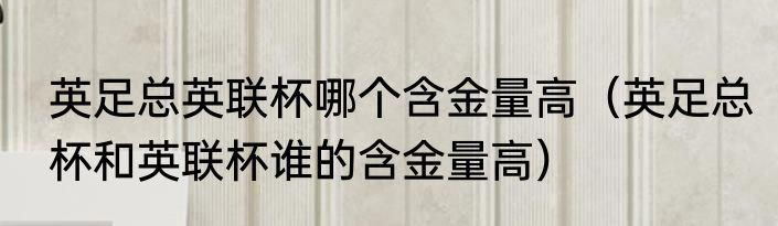 英足总英联杯哪个含金量高（英足总杯和英联杯谁的含金量高）