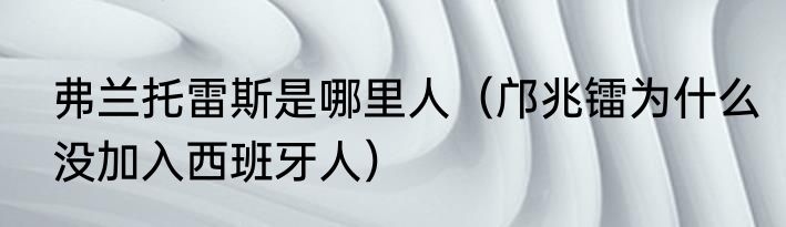 弗兰托雷斯是哪里人（邝兆镭为什么没加入西班牙人）
