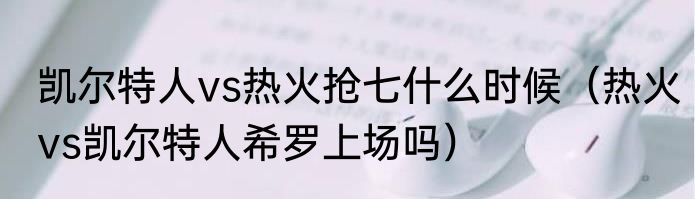 凯尔特人vs热火抢七什么时候（热火vs凯尔特人希罗上场吗）