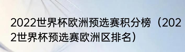 2022世界杯欧洲预选赛积分榜（2022世界杯预选赛欧洲区排名）