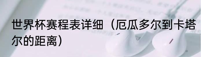 世界杯赛程表详细（厄瓜多尔到卡塔尔的距离）