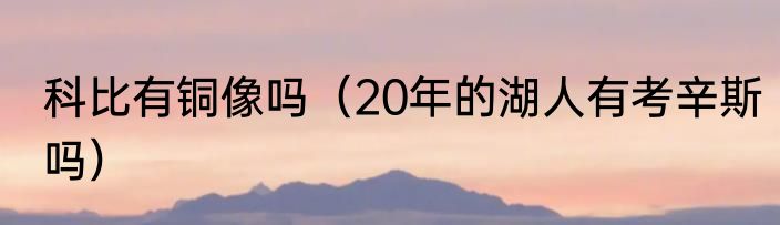 科比有铜像吗（20年的湖人有考辛斯吗）