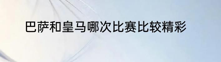 巴萨和皇马哪次比赛比较精彩