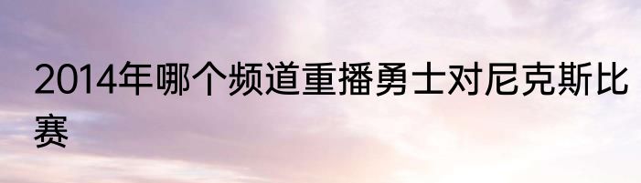 2014年哪个频道重播勇士对尼克斯比赛