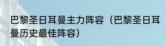 巴黎圣日耳曼主力阵容（巴黎圣日耳曼历史最佳阵容）