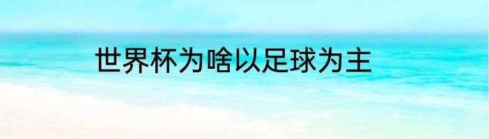 世界杯为啥以足球为主