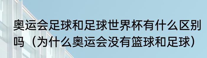 奥运会足球和足球世界杯有什么区别吗（为什么奥运会没有篮球和足球）