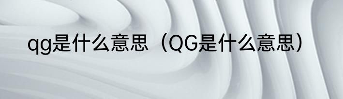 qg是什么意思（QG是什么意思）